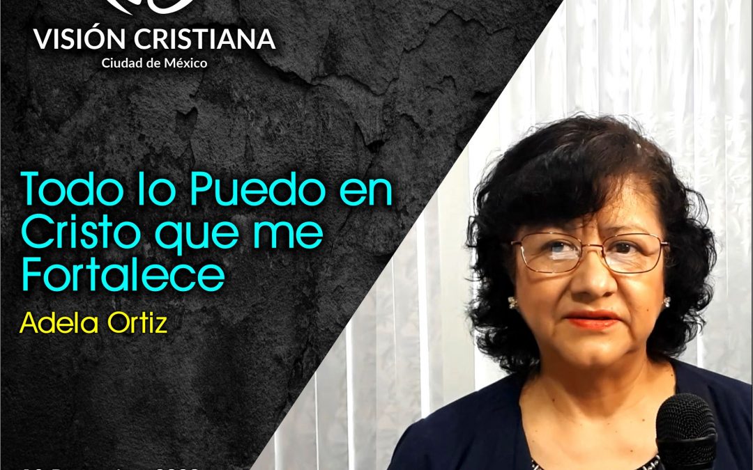 Todo lo Puedo en Cristo que me Fortalece – Adela Ortiz – Visión CDMX