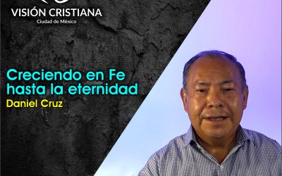 Creciendo en Fe hasta la eternidad – Daniel Cruz – Visión CDMX
