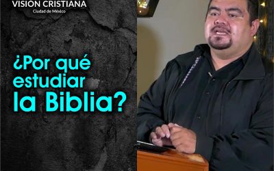 ¿Por qué estudiar la Biblia? – Zamson García C. – Visión CDMX