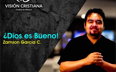 ¿Dios es Bueno! – Zamson García C. – Visión CDMX