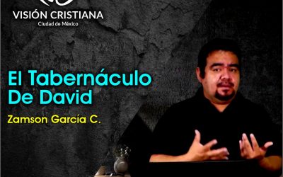 El Tabernáculo de David – Zamson García C. – Visión CDMX