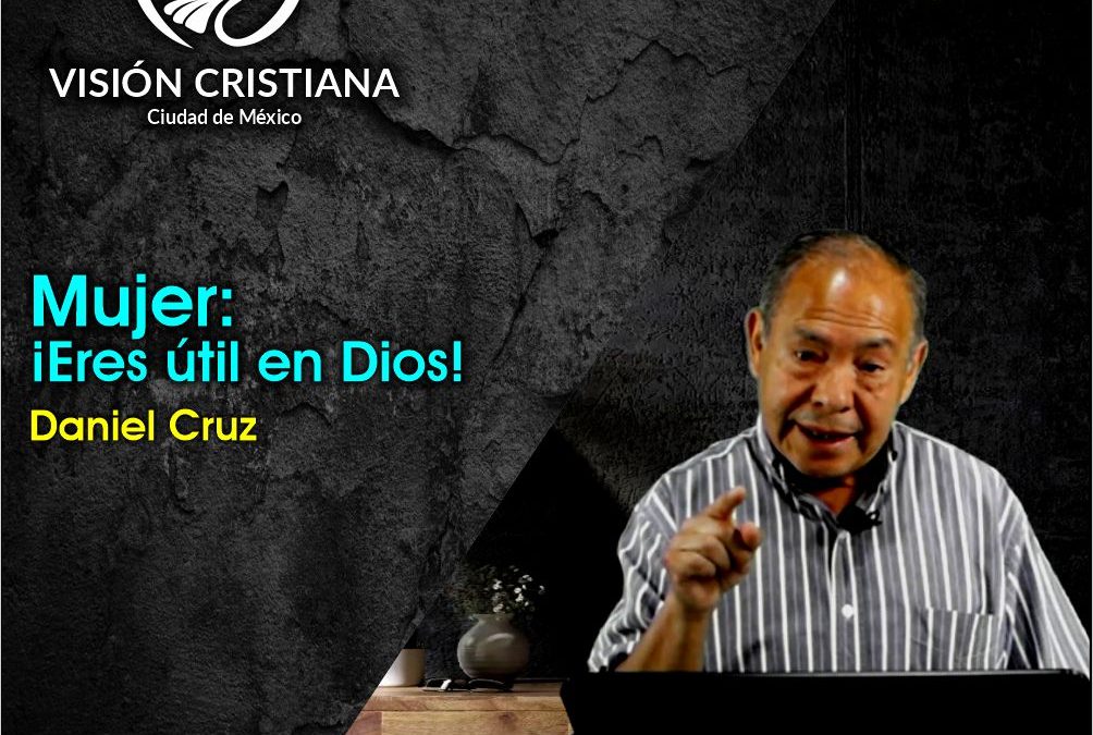 Mujer: ¡Eres útil en Dios! – Daniel Cruz – Visión CDMX