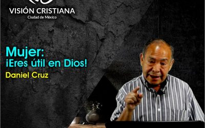 Mujer: ¡Eres útil en Dios! – Daniel Cruz – Visión CDMX