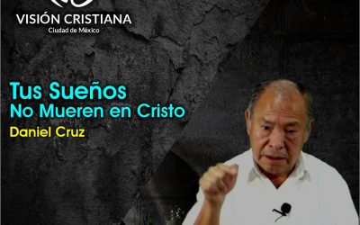 Tus Sueños No Mueren en Cristo – Daniel Cruz – Visión CDMX