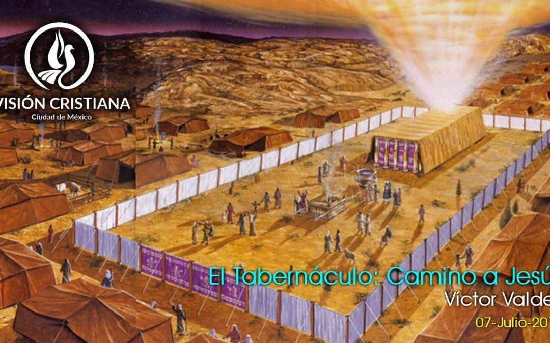El Tabernáculo: Camino a Jesús – Víctor Valdez – Visión CDMX