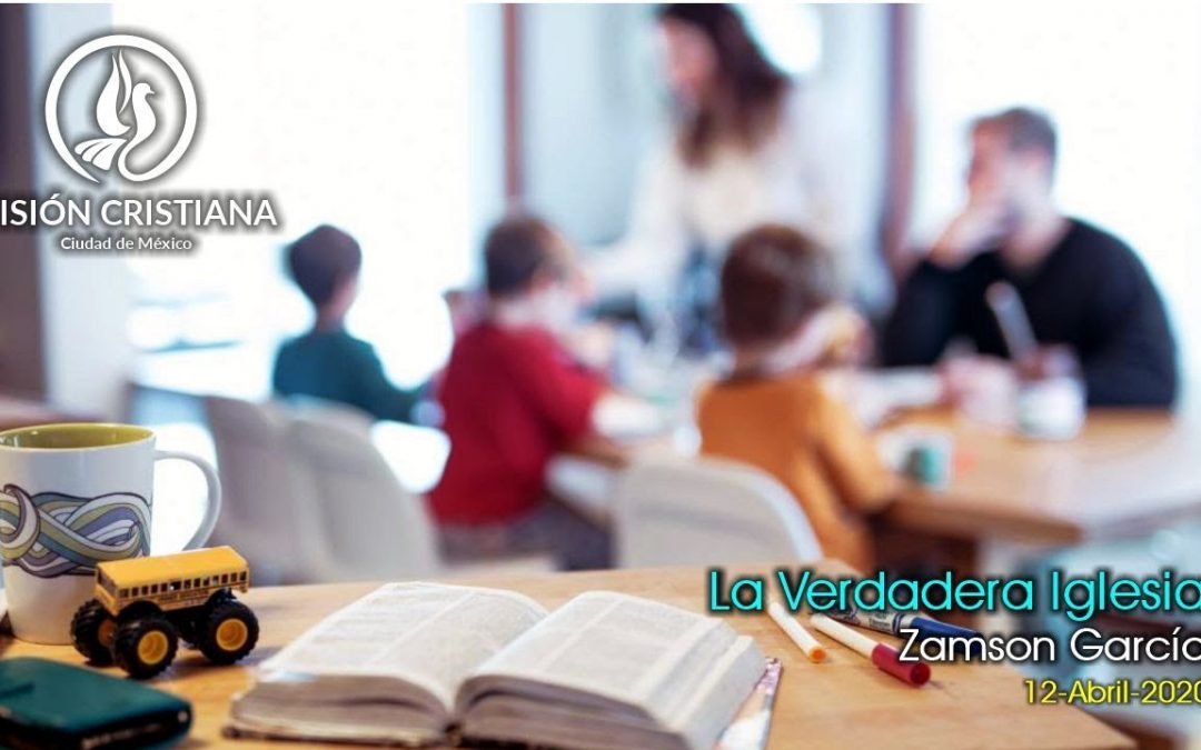 Desde YouTube: La verdadera Iglesia – Zamson García C. – Visión CDMX