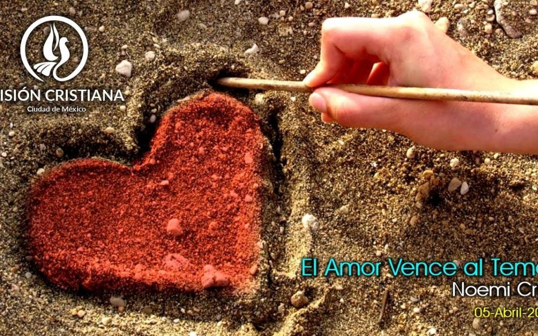 Desde YouTube: El amor vence al temor – Noemí Cruz – Visión CDMX