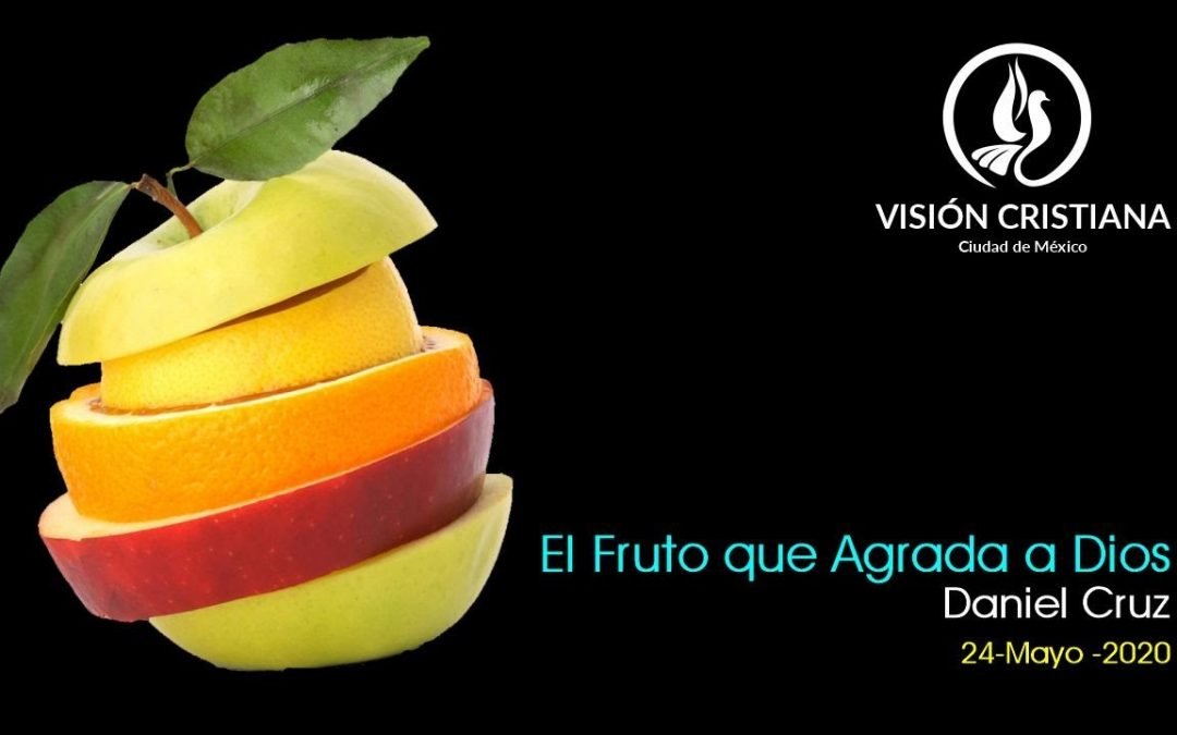 Desde YouTube: El Fruto que Agrada a Dios – Daniel Cruz – Visión CDMX