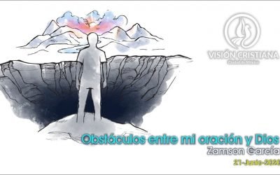 Desde YouTube: Obstáculos entre mi oración y Dios – Zamson García C. – Visión CDMX