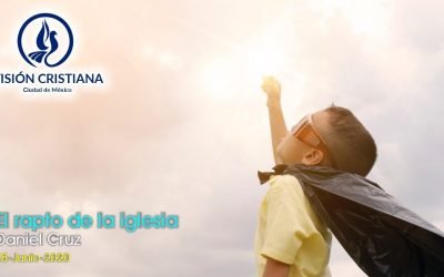 Desde YouTube: El Rapto de la Iglesia – Daniel Cruz – Visión CDMX