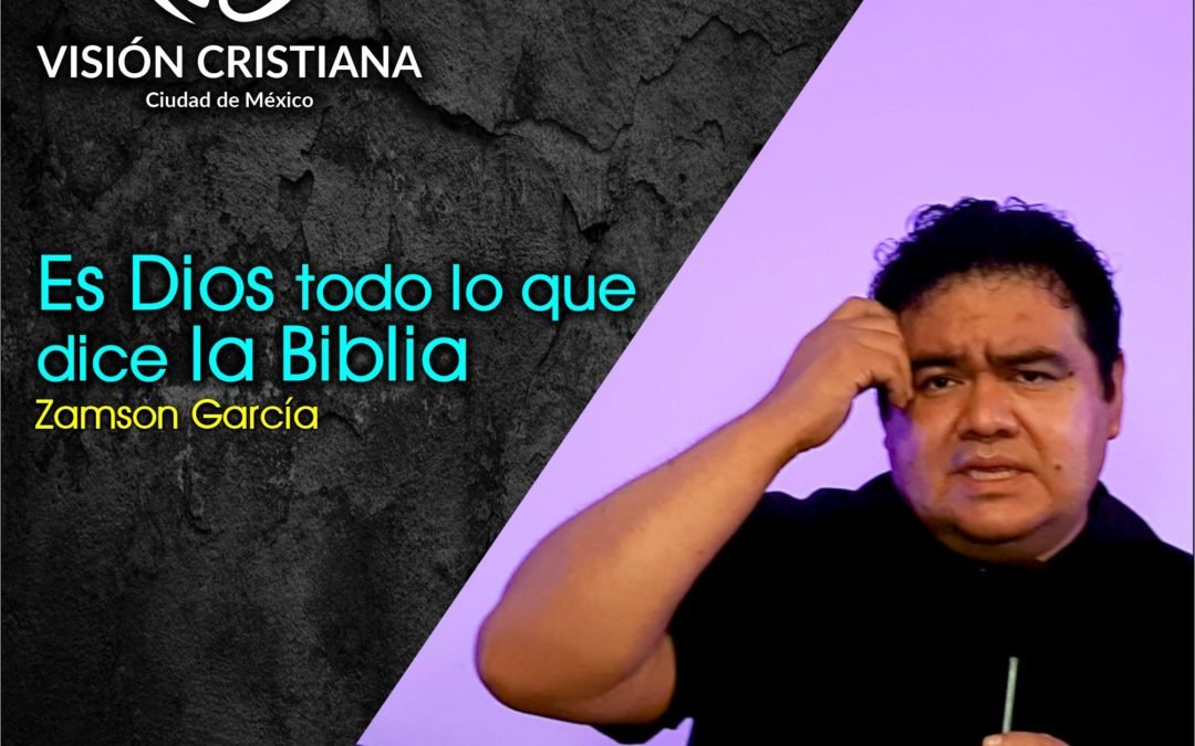 ¿Es Dios todo lo que dice la Biblia? – Zamson García C. – Visión CDMX