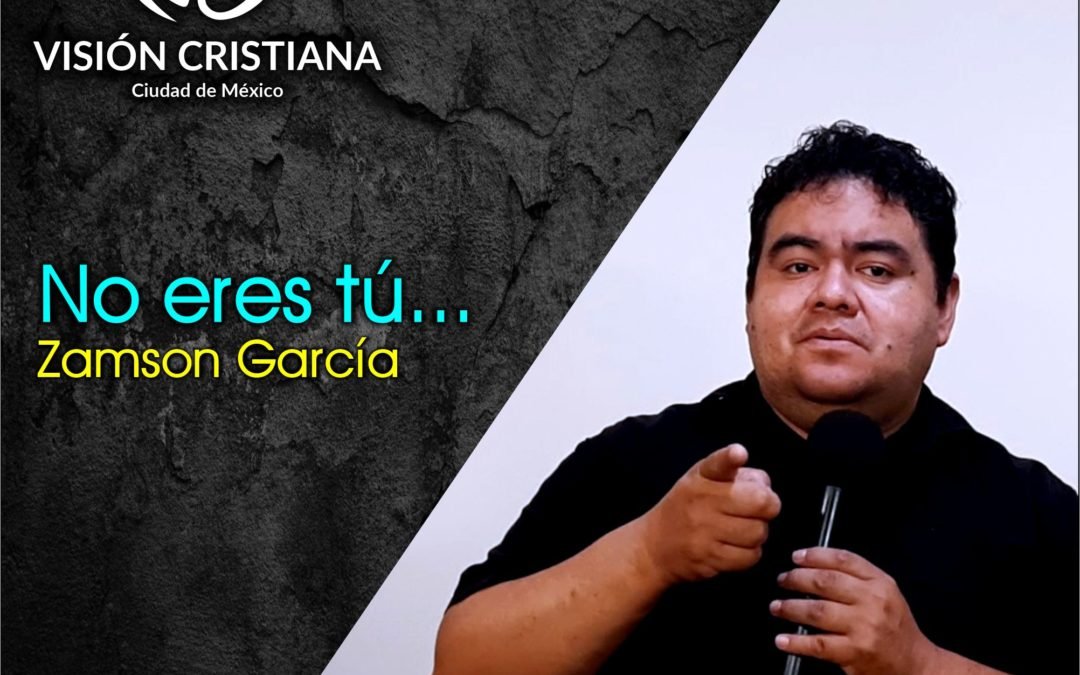 No eres tú… – Zamson García C. – Visión CDMX