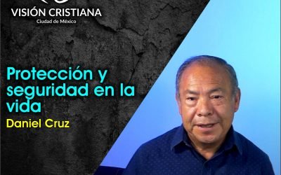 Protección y seguridad en la vida – Daniel Cruz – Visión CDMX