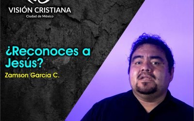 ¿Reconoces a Jesús? – Zamson García C. – Visión CDMX