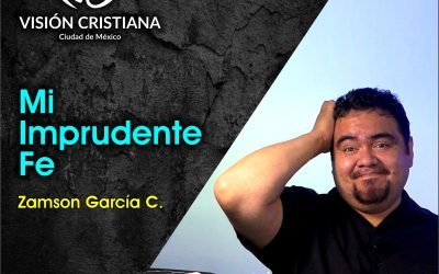 Mi Imprudente Fe – Zamson García C. – Visión CDMX