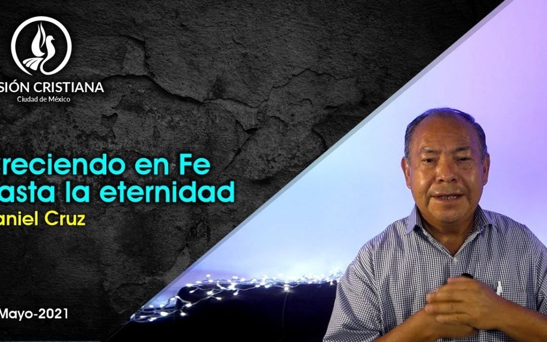 Desde YouTube: Creciendo en Fe hasta la eternidad – Daniel Cruz – Visión CDMX