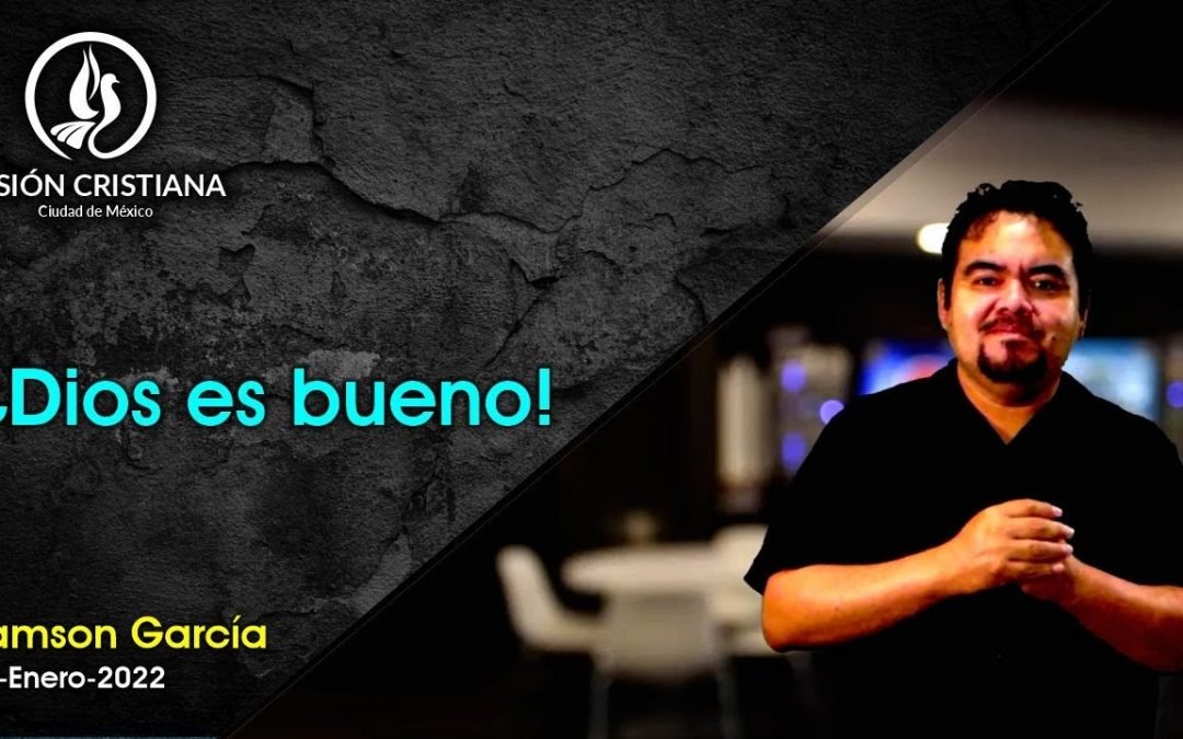 Desde YouTube: ¿Dios es Bueno! – Zamson García C. – Visión CDMX