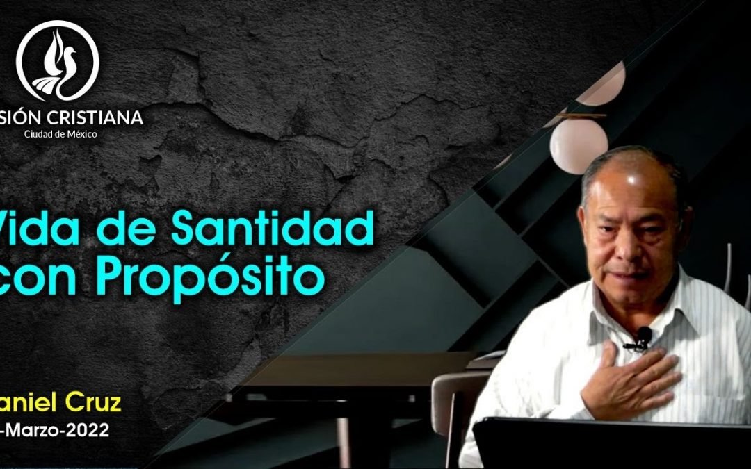 Desde YouTube: Vida de Santidad con Propósito – Daniel Cruz – Visión CDMX