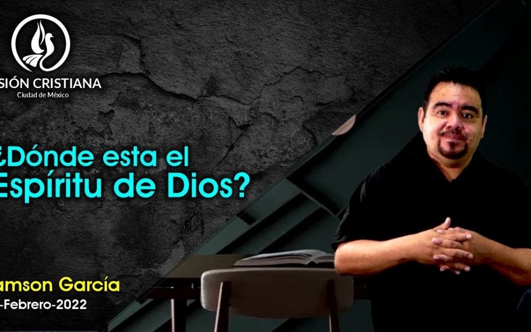 Desde YouTube: ¿Dónde esta la presencia de Dios? – Zamson García C. – Visión CDMX