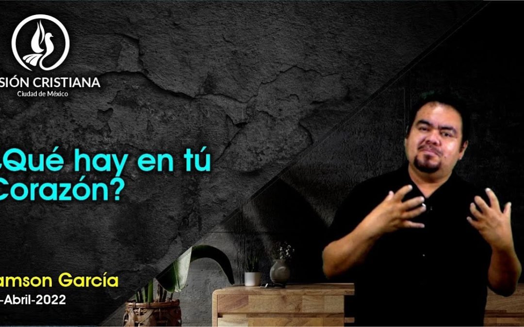 Desde YouTube: ¿Qué hay en tu corazón? – Zamson García C. – Visión CDMX