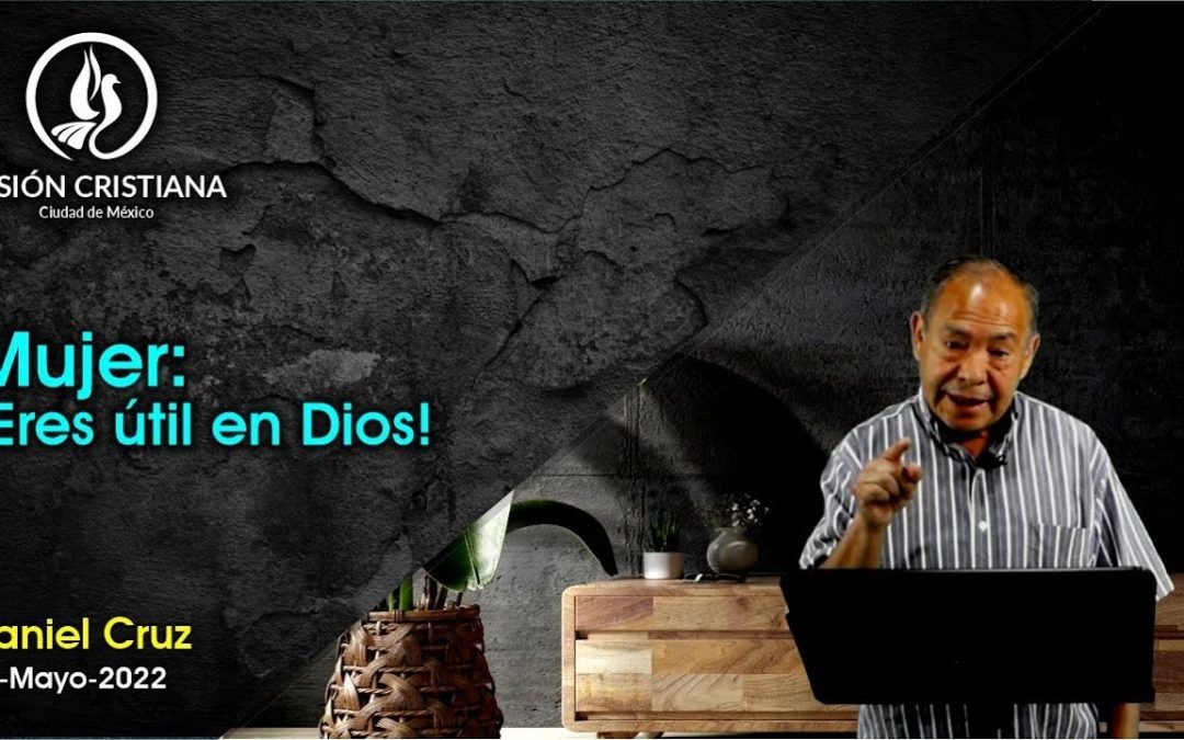Desde YouTube: Mujer: ¡Eres útil en Dios! – Daniel Cruz – Visión CDMX