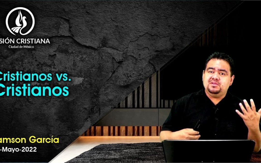 Desde YouTube: Cristianos Contra Cristianos – Zamson García C. – Visión CDMX