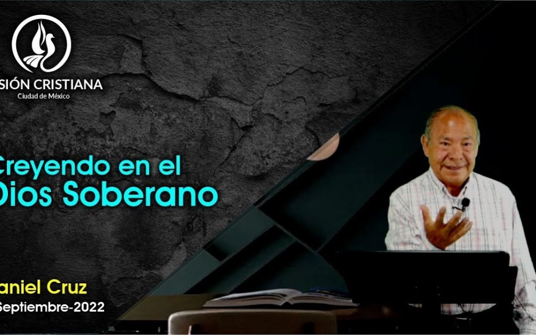 Desde YouTube: Creyendo en el Dios Soberano – Daniel Cruz – Visión CDMX