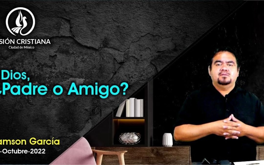 Desde YouTube: Dios, ¿Padre o Amigo? – Zamson García C. – Visión CDMX