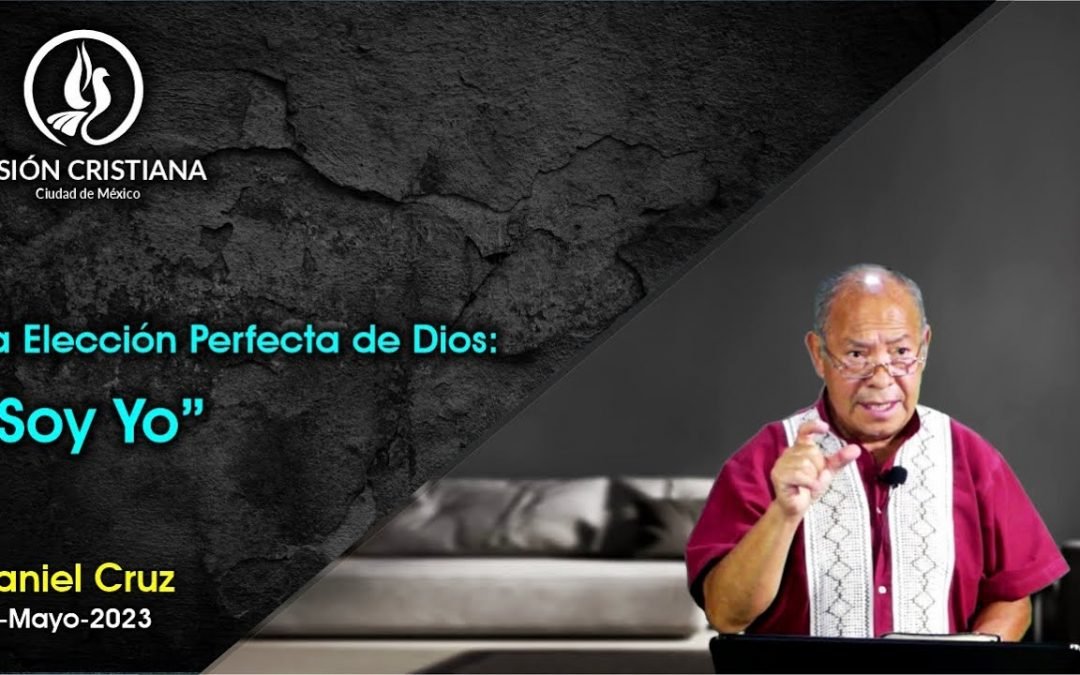 Desde YouTube: La Elección Perfecta de Dios: «Soy Yo» – Daniel Cruz – Visión CDMX