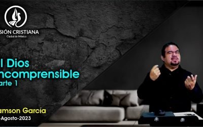 Desde YouTube: El Dios Incomprensible (Parte 1) – Zamson García C. – Visión CDMX