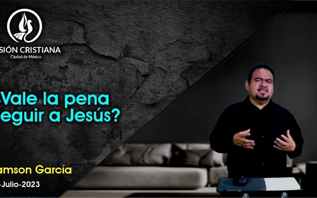 Desde YouTube: ¿Vale la pena seguir a Jesús? – Zamson García C. – Visión CDMX