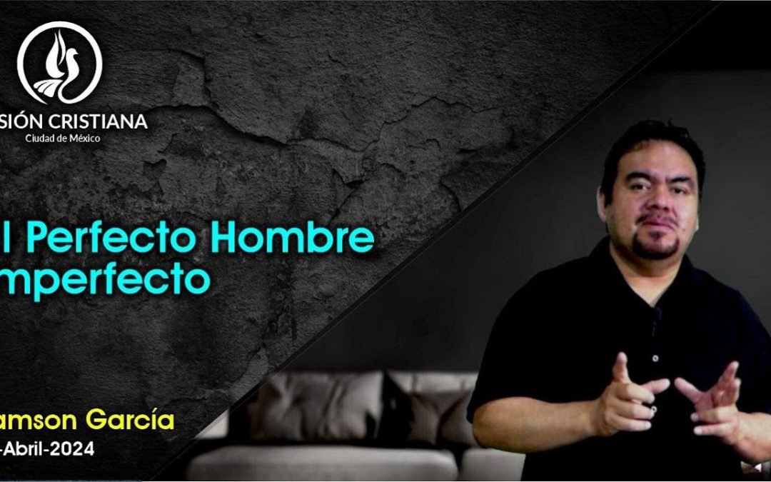 Desde YouTube: El perfecto hombre Imperfecto – Zamson García C. – Visión CDMX